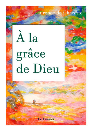 A LA GRACE DE DIEU - DE CHARETTE LAURENCE - LAURIER