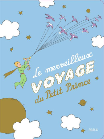 MERVEILLEUX VOYAGE DU PETIT PRINCE (LE) - D-APRES ANTOINE DE S - FLEURUS