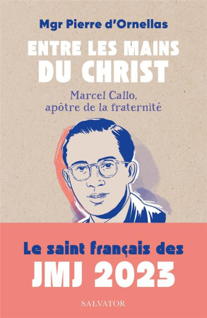 ENTRE LES MAINS DU CHRIST. MARCEL CALLO (1921-1945), APOTRE DE LA FRATERNITE. - MGR DORNELLAS P. - SALVATOR