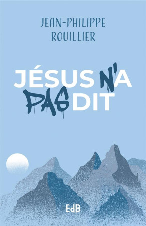 JESUS N A PAS DIT - ROUILLIER J-P. - BEATITUDES