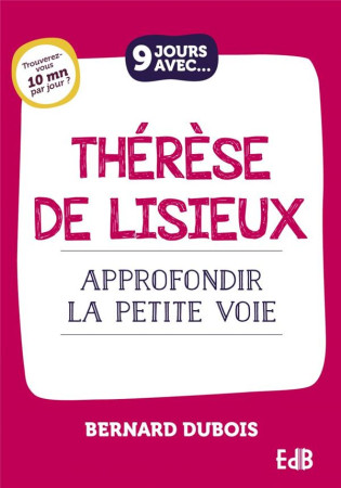 9 JOURS AVEC THERESE DE LISIEUX - APPROFONDIR LA PETITE VOIE - DUBOIS BERNARD - BEATITUDES