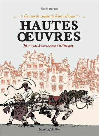 LE MUSEE INSOLITE DE LIMUL GOMA  -  HAUTES OEUVRES  -  PETIT TRAITE D'HUMANISME A LA FRANCAISE - HUREAU, SIMON - La Boîte à bulles