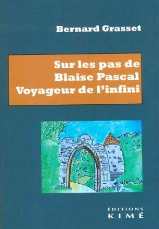 SUR LES PAS DE BLAISE PASCAL - VOYAGEUR DE L-INFINI. ESSAI DE BIOGRAPHIE - GRASSET BERNARD - KIME