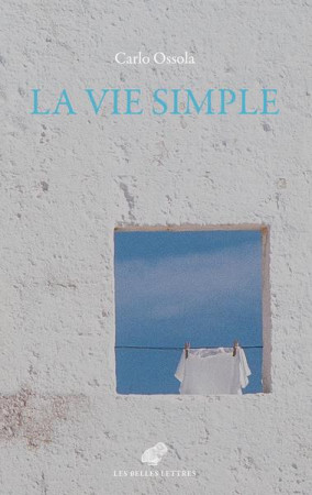 VIE SIMPLE (LA) - OSSOLA CARLO - BELLES LETTRES