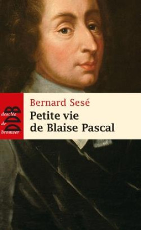 PETITE VIE DE BLAISE PASCAL - SESE BERNARD - Desclée De Brouwer