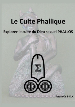 LE CULTE PHALLIQUE EXPLORER LE CULTE DU DIEU SEXUEL PHALLOS - B.D.X ANTINOUS - NC