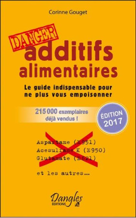 ADDITIFS ALIMENTAIRES DANGER : LE GUIDE INDISPENSABLE POUR NE PLUS VOUS EMPOISONNER - GOUGET, CORINNE - DANGLES