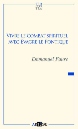 VIVRE LE COMBAT SPIRITUEL AVEC EVAGRE LE PONTIQUE - FAURE, EMMANUEL - ARTEGE