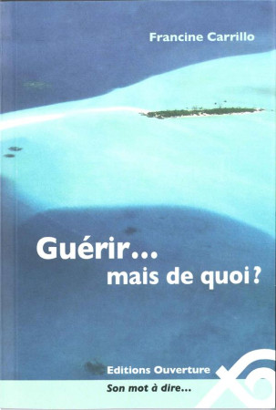 GUERIR MAIS DE QUOI ? - FRANCINE CARRILLO - OUVERTURE