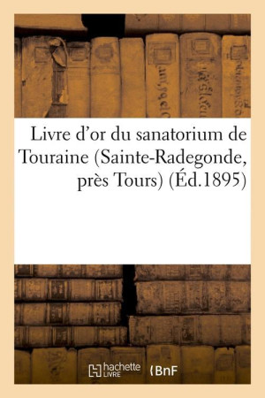 LIVRE D'OR DU SANATORIUM DE TOURAINE (SAINTE-RADEGONDE, PRES TOURS) (ED.1895) -   - HACHETTE