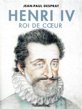 HENRI IV / ROI DE COEUR - DESPRAT JEAN PAUL - TALLANDIER