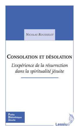 CONSOLATION ET DESOLATION LA RESURRECTION DANS LES EXERCICES SPIRIT - ROUSSELOT N - Lessius