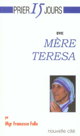 PRIER 15 JOURS AVEC MERE TERESA - FOLLO MGR - NOUVELLE CITE