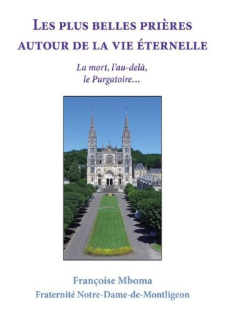 PLUS BELLES PRIERES AUTOUR DE LA VIE ETERNELLE - LA MORT, L AU-DELA, LE PURGATOIREAE - MBOMA FRANCOISE - CARMEL