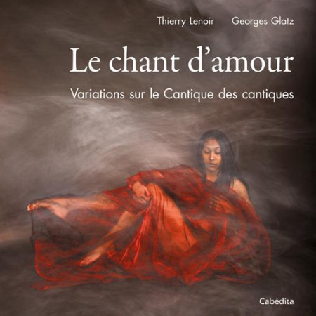 LE CHANT D'AMOUR - VARIATIONS SUR LE CANTIQUE DES CANTIQUES - Glotz Georges - Cabédita