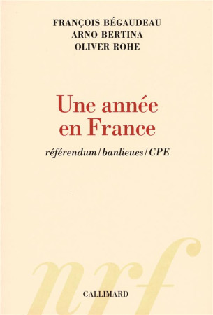 UNE ANNEE EN FRANCE  -  REFERENDUM, BANLIEUES, CPE - BEGA/BERT/ROHE - GALLIMARD