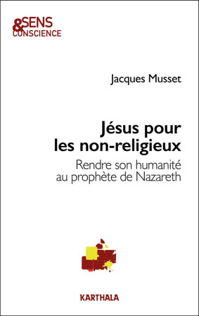 JESUS POUR LES NON-RELIGIEUX - REPRENDRE SON HUMANITE AU PROPHETE DE NAZARETH - MUSSET JACQUES - KARTHALA