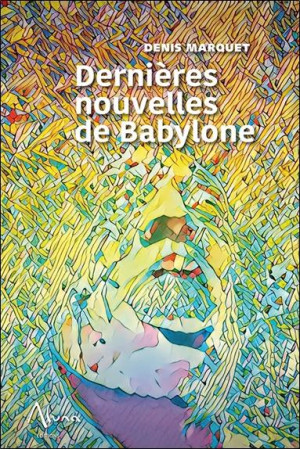 DERNIERES NOUVELLES DE BABYLONE - MARQUET, DENIS - ALUNA