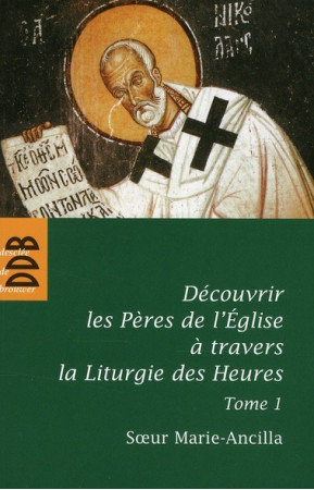 DECOUVRIR LES PERES DE L'EGLISE AVEC LA LITURGIE DES HEURES T.1 - SOEUR ANCILLA - Desclee De Brouwer