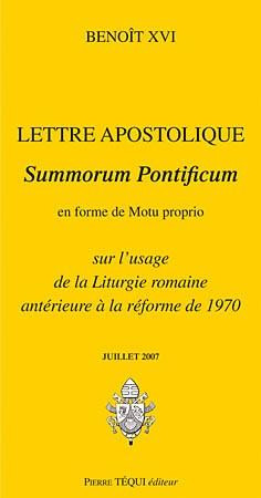 LETTRE APOSTOLIQUE SUMMORUM PONTIFICUM EN FORME DE MOTU PROPRIO SUR L'USAGE DE LA LITURGIE ROMAINE ANTERIEURE A LA REFORME DE 1970 (EDITION 2007) - BENOIT XVI - TEQUI