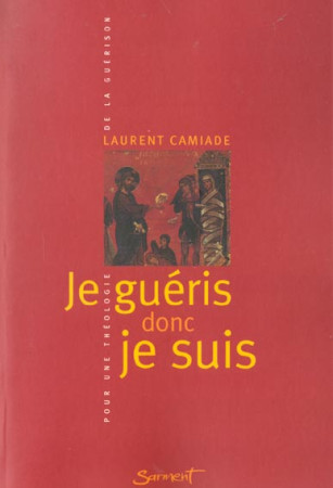 JE GUERIS DONC JE SUIS. POUR UNE THEOLOGIE DE LA GUERISON - CAMIADE, LAURENT - JUBILE