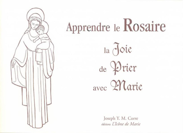 APPRENDRE LE ROSAIRE, LA JOIE DE PRIER AVEC MARIE - JOSEPH CORRE - Icône de Marie