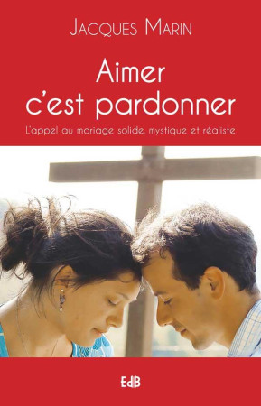 AIMER C-EST PARDONNER (NOUVELLE EDITION) - JACQUES MARIN - Ed. des Béatitudes