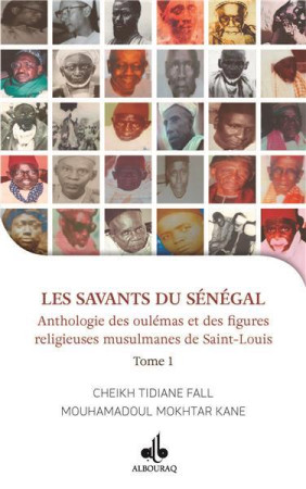 LES SAVANTS DU SENEGAL, ANTHOLOGIE DE OULEMAS ET DES FIGURES RELIGIEUSES DE SAINT LOUIS T.I - CHEIKH TIDIANE FALL - AL BOURAQ