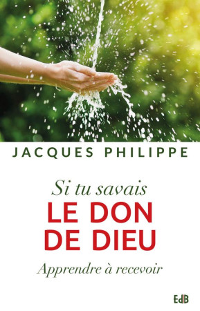 SI TU SAVAIS LE DON DE DIEU, APPRENDRE A RECEVOIR - JACQUES PHILIPPE - Ed. des Béatitudes