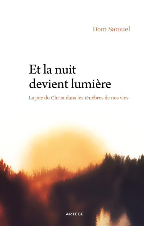 ET LA NUIT DEVIENT LUMIERE - MEDITATION SUR LES TENEBRES DE NOS VIES - SAMUEL DOM - ARTEGE