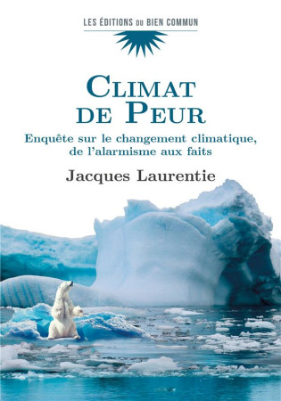 CLIMAT DE PEUR - ENQUETE SUR LE CHANGEMENT CLIMATIQUE, DE L ALARMISME AUX FAITS - JACQUES LAURENTIE - FLOCH