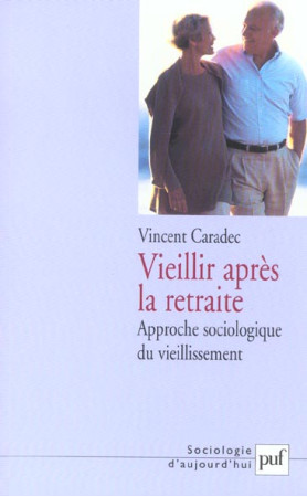 VIEILLIR APRES LA RETRAITE - APPROCHE SOCIOLOGIQUE DU VIEILLISSEMENT - CARADEC, VINCENT  - PUF