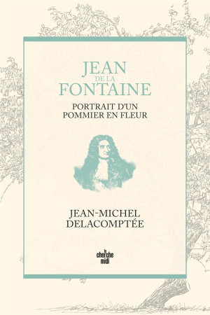 JEAN DE LA FONTAINE, PORTRAIT D UN POMMIER EN FLEURS - DELACOMPTEE J-M. - LE CHERCHE MIDI