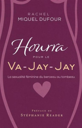 HOURRA POUR LE VA-JAY-JAY : LA SEXUALITE FEMININE DU BERCEAU AU TOMBEAU - MIQUEL DUFOUR, RACHEL - MLK