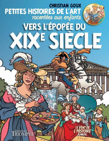 PETITES HISTOIRES DE L'ART RACONTEES AUX ENFANTS T.4  -  VERS L'EPOPEE DU XIXE SIECLE - Goux Christian - Triomphe