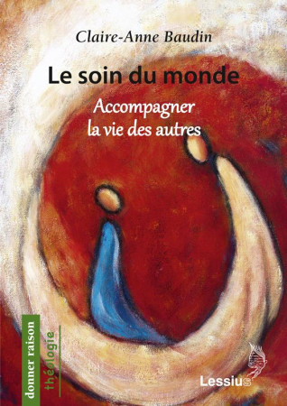 SOIN DU MONDE. ACCOMPAGNER LA VIE DES AU TRES - BAUDIN C A - Lessius