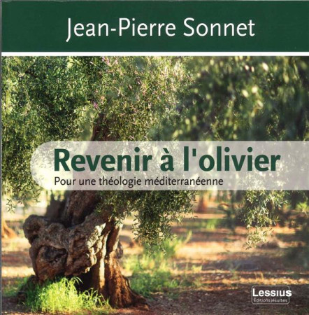 REVENIR A L OLIVIER - POUR UNE THEOLOGIE MEDITERRANEENNE - SONNET JEAN-PIERRE - LESSIUS