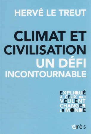 CLIMAT ET CIVILISATION : LE DEFI INCONTOURNABLE - LE TREUT, HERVE - ERES