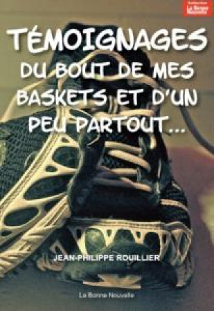 COURS TOUJOURS, TEMOIGNAGE DU BOUT DE MES BASKETS - ROUILLIER, JEAN-PHILIPPE - la  Bonne Nouvelle