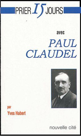 PRIER 15 JOURS AVEC PAUL CLAUDEL - CLAUDEL/HABERT - NOUVELLE CITE