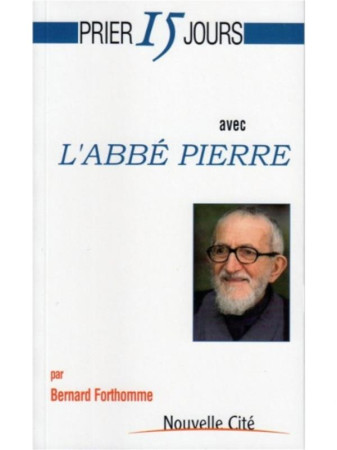 PRIER 15 JOURS AVEC L-ABBE PIERRE - FORTHOMME BERNARD - NOUVELLE CITE