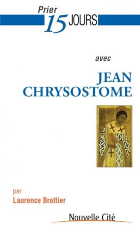 PRIER 15 JOURS AVEC JEAN CHRYSOSTOME - BROTTIER LAURENCE - Nouvelle Cité