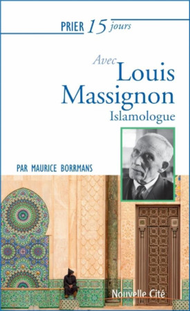 PRIER 15 JOURS AVEC LOUIS MASSIGNON ISLAMOLOGUE - BORRMANS M. - Nouvelle Cité