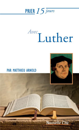 PRIER 15 JOURS AVEC LUTHER NED - ARNOLD MATTHIEU - Nouvelle Cité