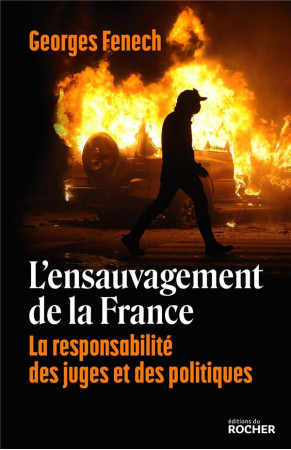 ENSAUVAGEMENT DE LA FRANCE (L-) - LA RESPONSABILITE DES JUGES ET POLITIQUES - FENECH GEORGES - DU ROCHER