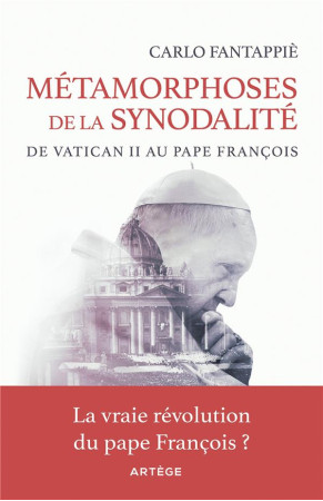 METAMORPHOSES DE LA SYNODALITE, DE VATICAN II AU PAPE FRANCOIS - LA VRAIE REVOLUTION DU PAPE FRANCOI - FANTAPPIE CARLO - ARTEGE