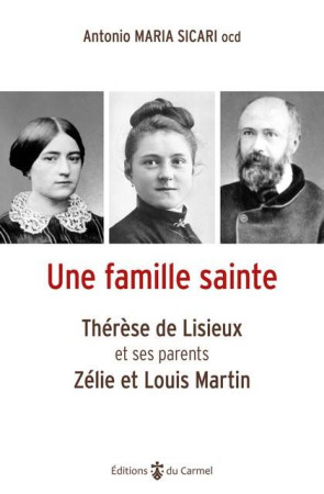 UNE FAMILLE SAINTE - THERESE DE LISIEUX ET SES PARENTS, ZELIE ET LOUIS MARTIN - SICARI A-M. - CARMEL