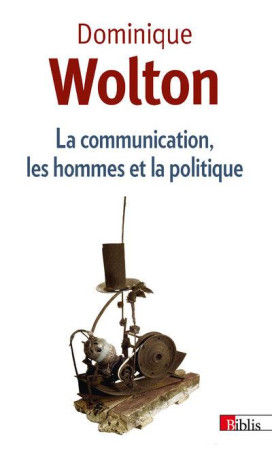 LA COMMUNICATION, LES HOMMES ET LA POLITIQUE - WOLTON, DOMINIQUE - CNRS Editions