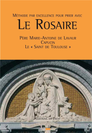 LE ROSAIRE  -  PERE MARIE-ANTOINE DE LAVAUR CAPUCIN, LE «SAINT DE TOULOUSE» - MARIE-ANTOINE DE LAV - PECH