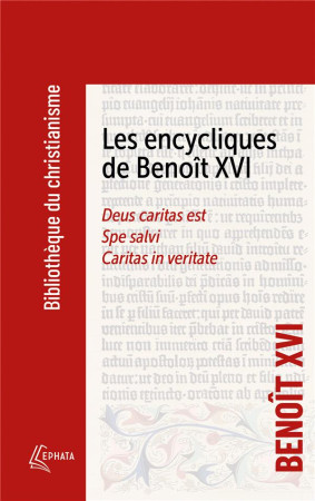 ENCYCLIQUES DE BENOIT XVI (LES)- DEUS CARITAS EST - SPE SALVI - CARITAS IN VERITATE - BENOIT XVI - EPHATA